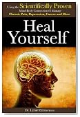 Heal Yourself: Using the Scientifically Proven Mind-Body Connection to Manage Chronic Pain, Depression, Cancer and More