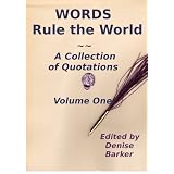 Words Rule the World, A Collection of Quotations ~ Denise Barker