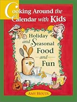 Cooking Around the Calendar with Kids: Holiday and Seasonal Food and Fun Cooking Around the Calendar with Kids: Holiday and Seasonal Food and Fun