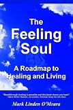 The Feeling Soul: A Roadmap to Healing and Living