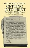 Getting into Print: The Decision-Making Process in Scholarly Publishing (Chicago Guides to Writing, Editing, and Publishing)
