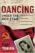 Dancing Under the Red Star: The Extraordinary Story of Margaret Werner, the Only American Woman to Survive Stalin's Gulag