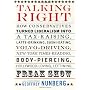 Talking Right: How Conservatives Turned Liberalism into a Tax-Raising, Latte-Drinking, Sushi-Eating, Volvo-Driving, New York Times-Reading, Body-Piercing, Hollywood-Loving, Left-Wing Freak Show