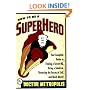 How to Be a Superhero: Your Complete Guide to Finding a Secret Headquarters, Hiring a Sidekick, Thwarting the Forces of Evil, and Much More!!