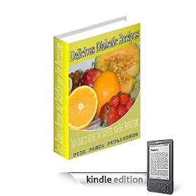 Delicious Diabetic Recipes : Tasty Diabetic Recipes that Satisfies your Diet Restrictions (Kindle Edition)