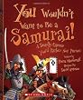 You Wouldn't Want to Be a Samurai!: A Deadly Career You'd Rather Not Pursue