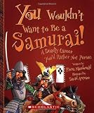 You Wouldn't Want to Be a Samurai!: A Deadly Career You'd Rather Not Pursue