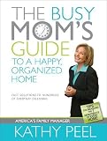 The Busy Mom's Guide to a Happy, Organized Home: Fast Solutions to Hundreds of Everyday Dilemmas [Paperback]