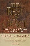 Books : The Rest of Grace: Entering into the Wonder of the Christ Life