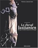 Le cheval lusitanien : Elevage et traditions �questres au Portugal