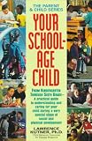 Your School-Age Child: From Kindergarten Through Sixth Grade - A Practical Guide to Understanding and Caring for Your Child During a Very Special Stage ... and (The Parent & Child Series , Vol 3)