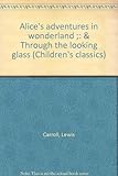 Alice's adventures in Wonderland ; &, Through the looking glass
