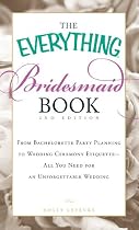 The Everything Bridesmaid Book: From bachelorette party planning to wedding ceremony etiquette - all you need for an unforgettable wedding (Everything Series)