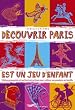 D�couvrir Paris est un jeu d'enfant : Visites amusantes et sorties instructives pour cultiver ses passions en famille