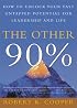 The Other 90%: How to Unlock Your Vast Untapped Potential for Leadership and Life
