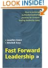 Fast Forward Leadership: How to Exchange Outmoded Leadership Practices for Forward-Looking Leadership Today