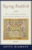 Saying Kaddish: How to Comfort the Dying, Bury the Dead, and Mourn as a Jew