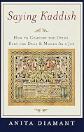 Saying Kaddish: How to Comfort the Dying, Bury the Dead, and Mourn as a Jew