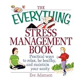 the everything stress management book practical ways to relax be healthy and maintain your sanity