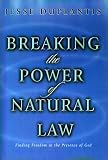 Breaking the Power of Natural Law: How to Be Free of Sickness, Disease, Addiction & Depression by Walking in God's Commandments & Abinding in His Pres