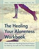 The Healing Your Aloneness Workbook: The 6-Step Inner Bonding Process for Healing Yourself and Your Relationships