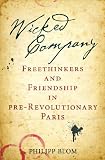Wicked company : freethinkers and friendship in pre-revolutionary Paris