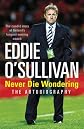 Eddie O'Sullivan - never die wondering : the autobiography