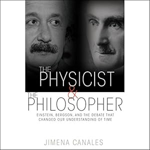 Einstein, Bergson, and the Debate That Changed Our Understanding of Time - Jimena Canales