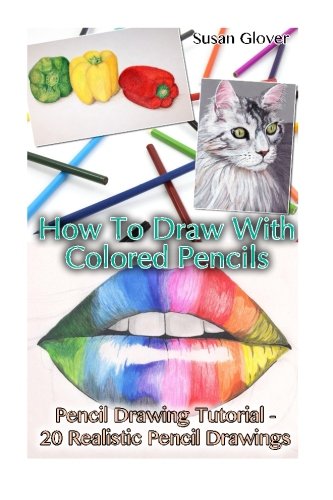 Buy How To Draw With Colored Pencils: Pencil Drawing Tutorial - 20 ...