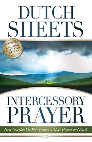 Intercessory Prayer: How God Can Use Your Prayers to Move Heaven and Earth