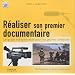 R�aliser son premier documentaire: Le guide indispensable pour les jeunes cin�astes. De l'�laboration du projet � la distribution