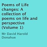 Poems of Life Changes: A Collection of Poems on Life and Perspective, Volume 1 ~ David Harold Donahue