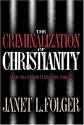 The Criminalization of Christianity: Read This Book Before It Becomes Illegal!
