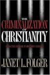 The Criminalization of Christianity: Read This Book Before It Becomes Illegal!