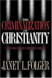The Criminalization of Christianity: Read This Book Before It Becomes Illegal!