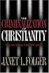 The Criminalization of Christianity: Read This Book Before It Becomes Illegal!