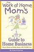 The Work-At-Home Mom's Guide to Home Business: Stay at Home and Make Money With Wahm.com