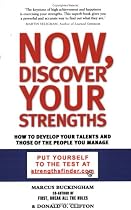 Now, Discover Your Strengths: How to Develop Your Talents and Those of the People You Manage