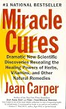 Miracle Cures: Dramatic New Scientific Discoveries Revealing the Healing Powers of Herbs, Vitamins, and Other Natural Remedies