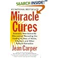 Miracle Cures: Dramatic New Scientific Discoveries Revealing the Healing Powers of Herbs, Vitamins, and Other Natural... by  Jean Carper