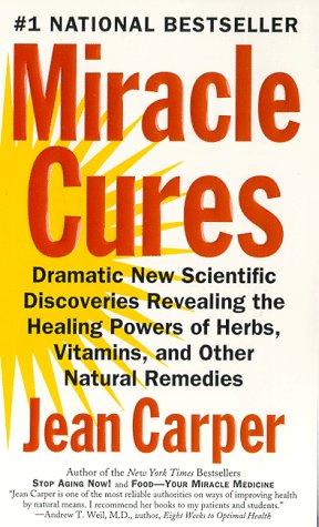 Miracle Cures: Dramatic New Scientific Discoveries Revealing the Healing Powers of Herbs, Vitamins, and Other Natural Remedies