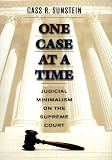 One Case at a Time: Judicial Minimalism on the Supreme Court Cass R. Sunstein