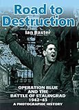ROAD TO DESTRUCTION: Operation Blue and the Battle of Stalingrad: a Photographic History
