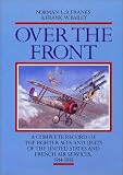 Over the Front: A Complete Record of the Fighter Aces and Units of the United States and French Air Services, 1914-1918