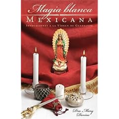Magia Blanca Mexicana: Invocaciones a la Virgen de Guadalupe