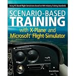 Scenario-Based Training with X-Plane and Microsoft Flight Simulator: Using PC-Based Flight Simulations Based on FAA-Industry Training Standards Reviews