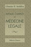 Manuel complet de m�decine l�gale, consid�r�e dans ses rapports avec la l�gislation actuelle: Augment� d'un r�sum� des travaux d'Orfila