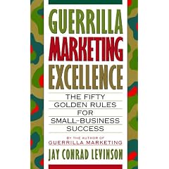 Guerrilla Marketing Excellence: The Fifty Golden Rules for Small-Business Success