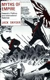 Myths of Empire: Domestic Politics and International Ambition (Cornell Studies in Security Affairs)