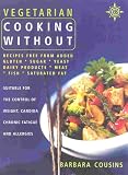 Vegetarian Cooking Without: Recipes Free from Added Gluten, Sugar, Yeast, Dairy Products, Meat, Fish, Saturated Fat
